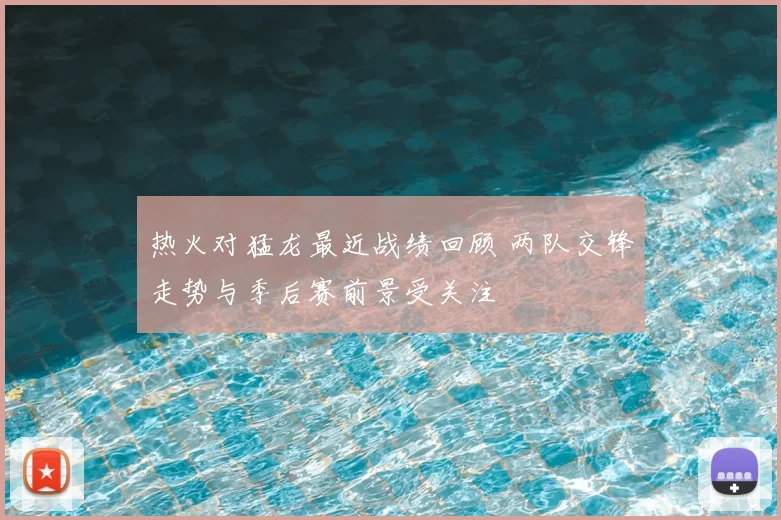 热火对猛龙最近战绩回顾 两队交锋走势与季后赛前景受关注