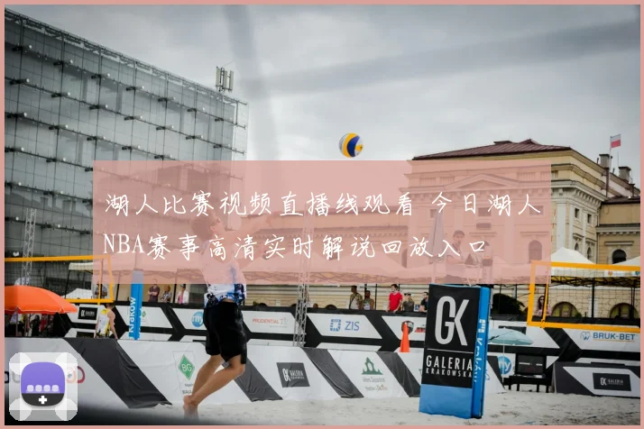 湖人比赛视频直播线观看 今日湖人NBA赛事高清实时解说回放入口