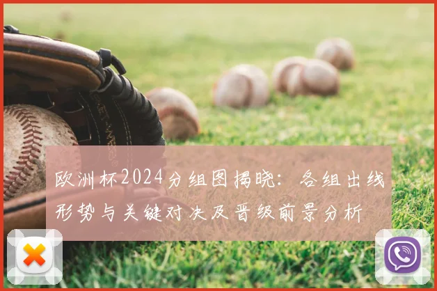 欧洲杯2024分组图揭晓：各组出线形势与关键对决及晋级前景分析