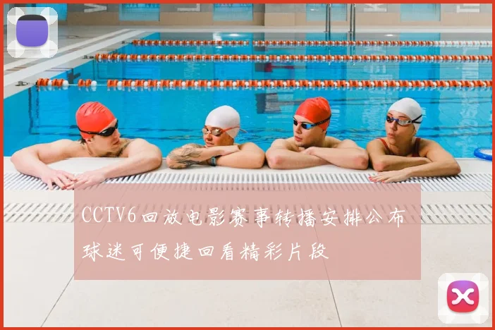 CCTV6回放电影赛事转播安排公布 球迷可便捷回看精彩片段
