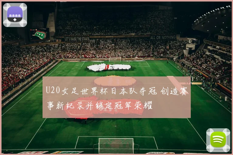 U20女足世界杯日本队夺冠 创造赛事新纪录并锁定冠军荣耀