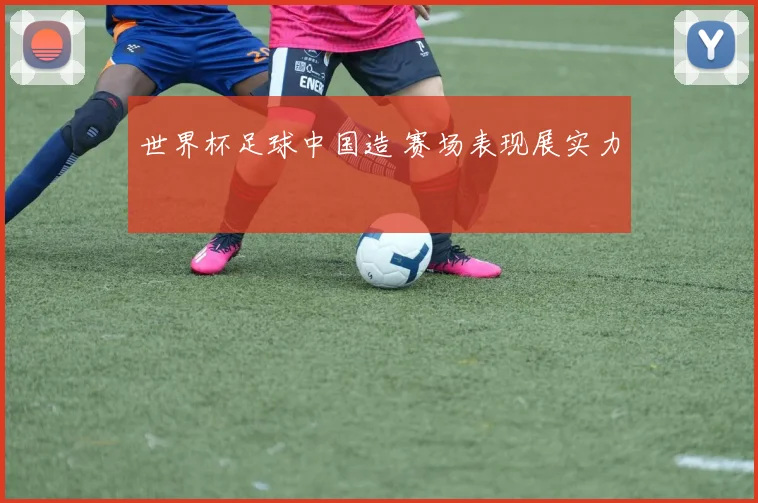 世界杯足球中国造 赛场表现展实力