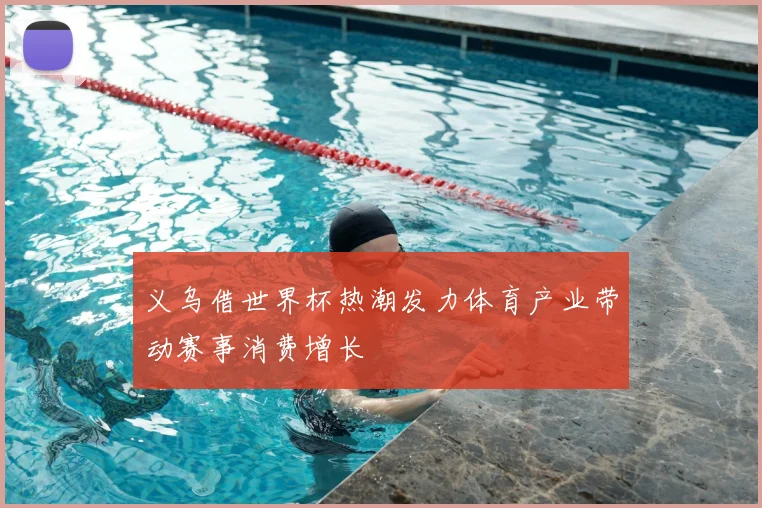 义乌借世界杯热潮发力体育产业带动赛事消费增长